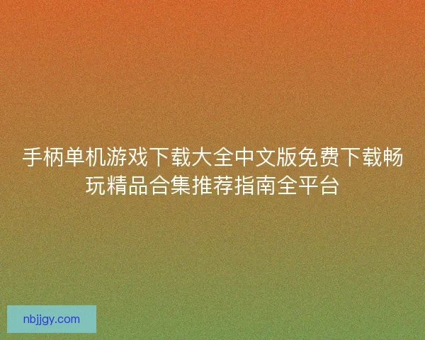手柄单机游戏下载大全中文版免费下载畅玩精品合集推荐指南全平台